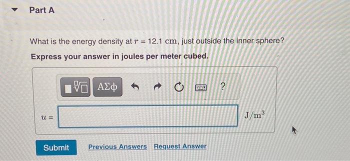 What is the energy density at \( r=12.1 \mathrm{~cm} \), just outside the inner sphere?
Express your answer in joules per met