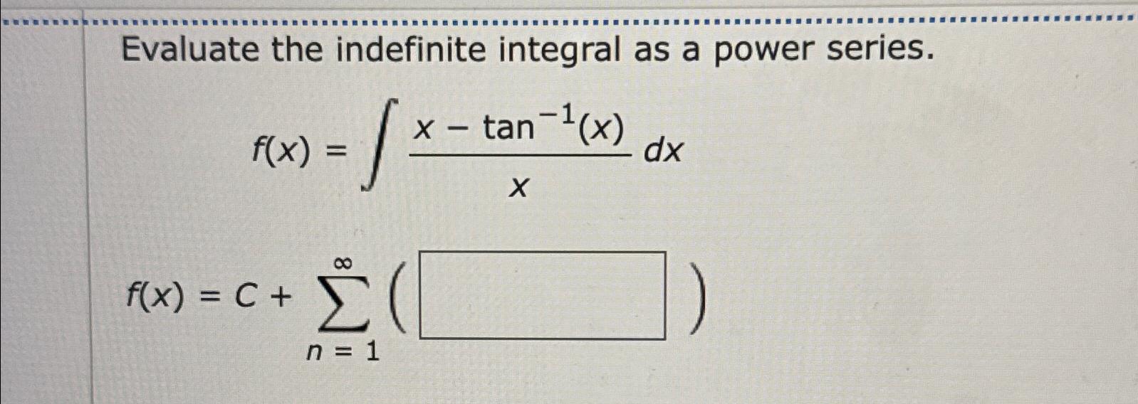 Solved Evaluate the indefinite integral as a power series. | Chegg.com