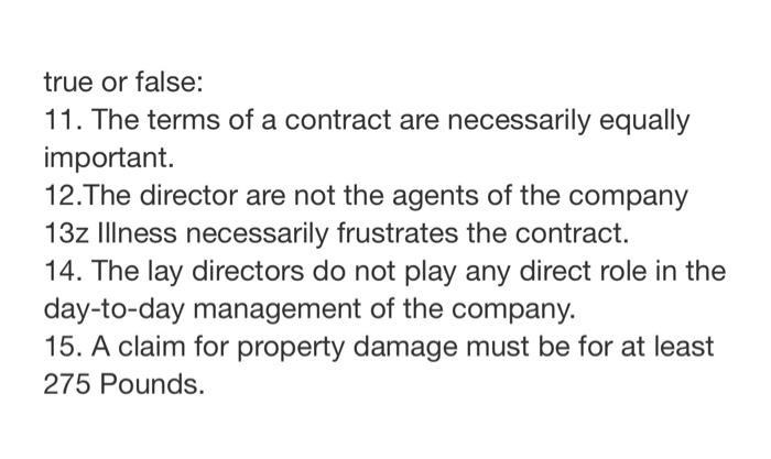 true or false:
11. The terms of a contract are necessarily equally
important.
12.The director are not the agents of the compa