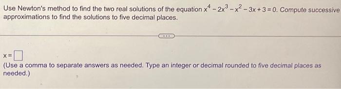 Solved Use Newton's method to find the two real solutions of | Chegg.com
