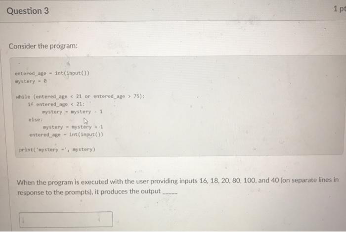 Solved Question 3 1 pt Consider the program: entered_age - | Chegg.com