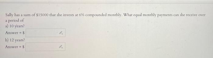 Solved Sally has a sum of $15000 that she invests at 6% | Chegg.com