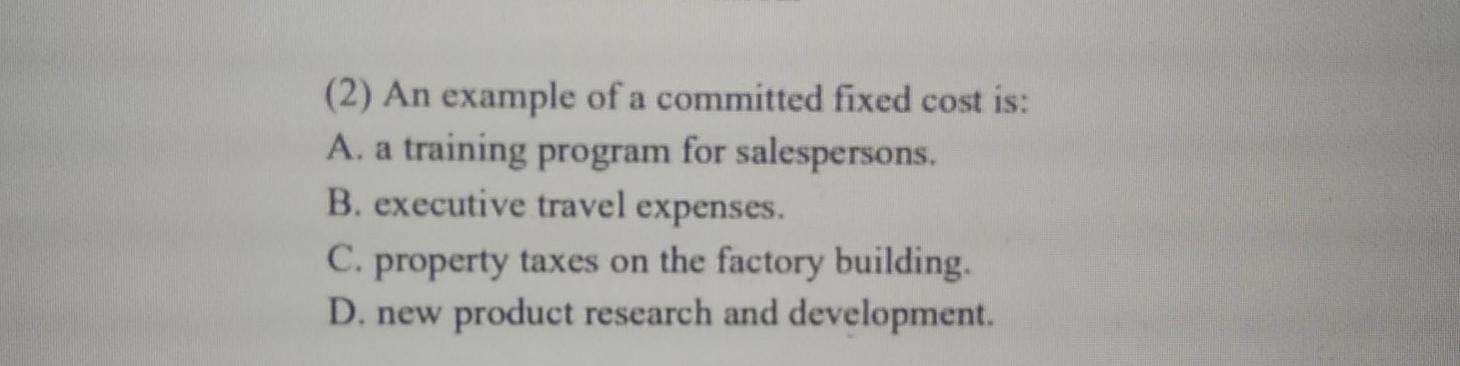 Solved (2) An example of a committed fixed cost is: A. a | Chegg.com