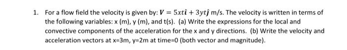 Solved 1. For a flow field the velocity is given by: V = | Chegg.com