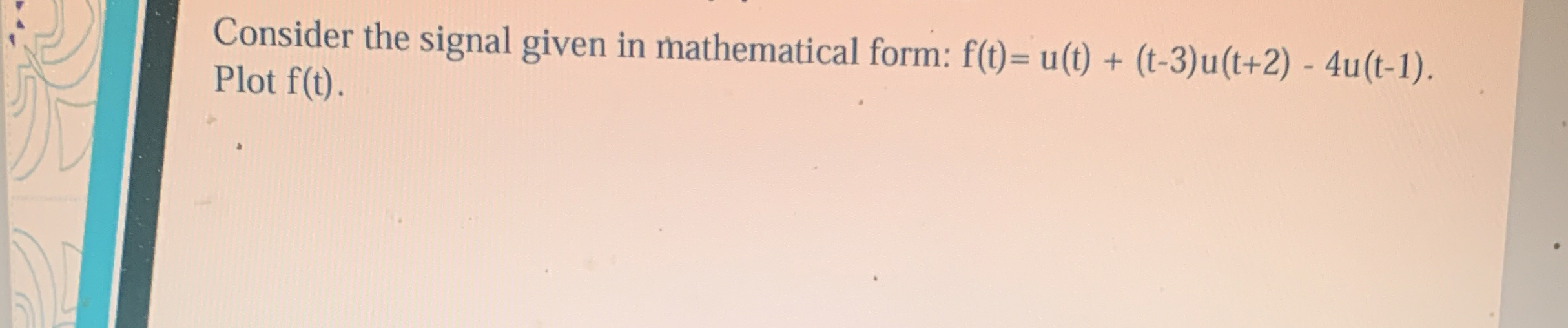 Consider the signal given in mathematical form
