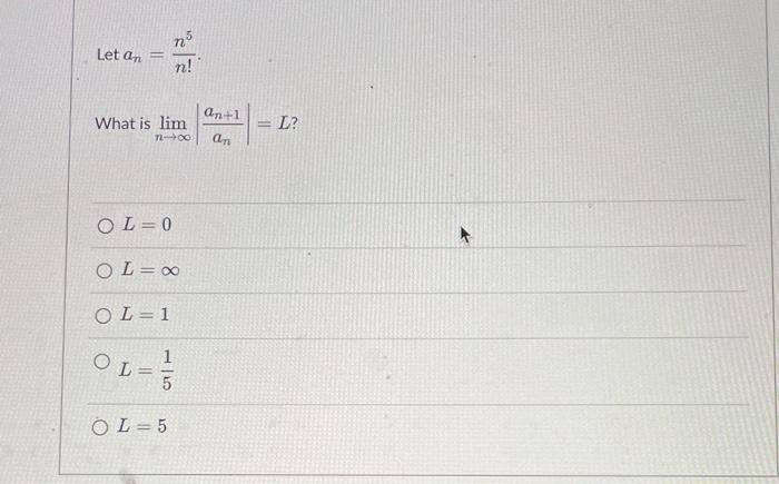 Solved an=n!n5 hat is limn→∞∣∣anan+1∣∣=L ? L=0 L=∞ L=1 L=51 | Chegg.com