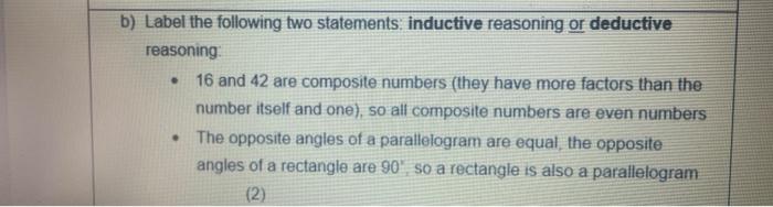 .
b) Label the following two statements inductive reasoning or deductive
reasoning
16 and 42 are composite numbers (they have