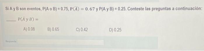 Si \( \mathrm{A} \) y \( \mathrm{B} \) son eventos, \( \mathrm{P}(\mathrm{A} \circ \mathrm{B})=0.75, \mathrm{P}(\mathrm{A})=0