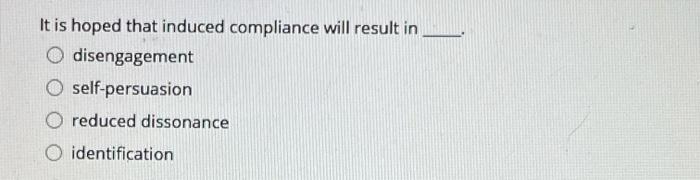 Solved It is hoped that induced compliance will result in O 