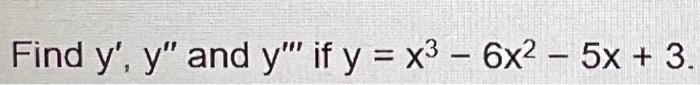 Find \( y^{\prime}, y^{\prime \prime} \) and \( y^{\prime \prime \prime} \) if \( y=x^{3}-6 x^{2}-5 x+3 \)