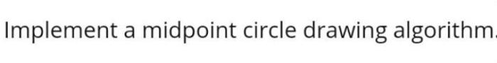 Solved Implement a midpoint circle drawing algorithm a | Chegg.com
