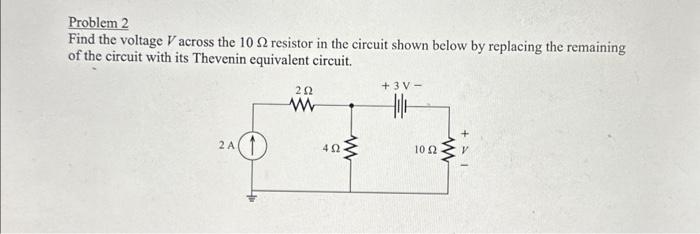 Solved Problem 2 Find the voltage V across the 10Ω resistor | Chegg.com