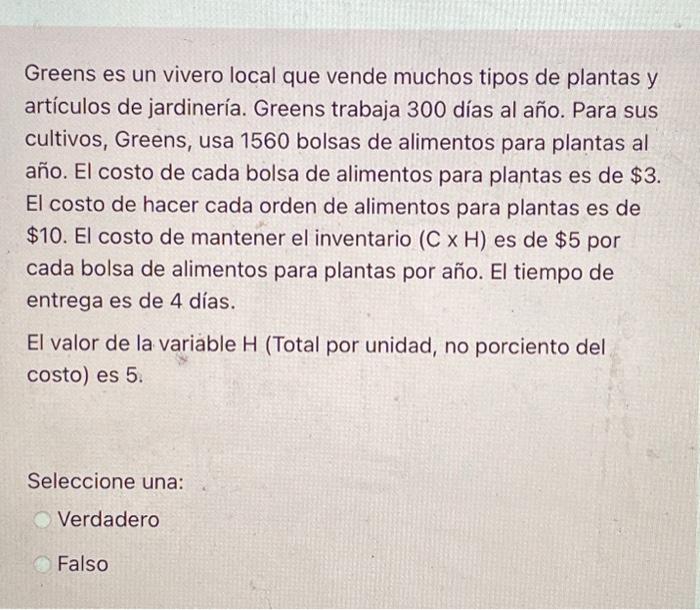 Greens es un vivero local que vende muchos tipos de plantas y artículos de jardinería. Greens trabaja 300 días al año. Para s