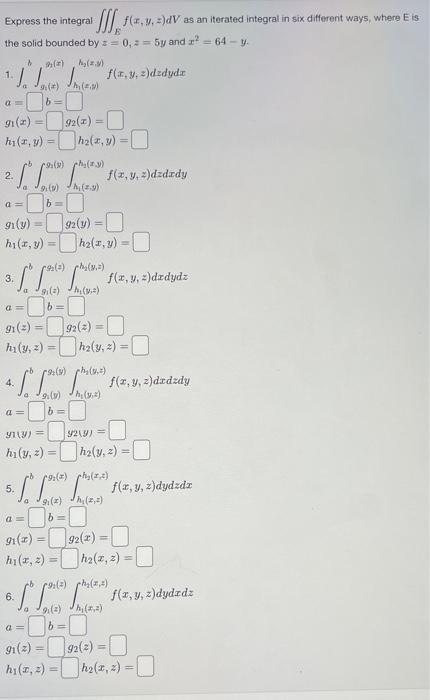 Express the integral \( \iiint_{E} f(x, y, z) d V \) as an iterated integral in six different ways, where E is the solid boun