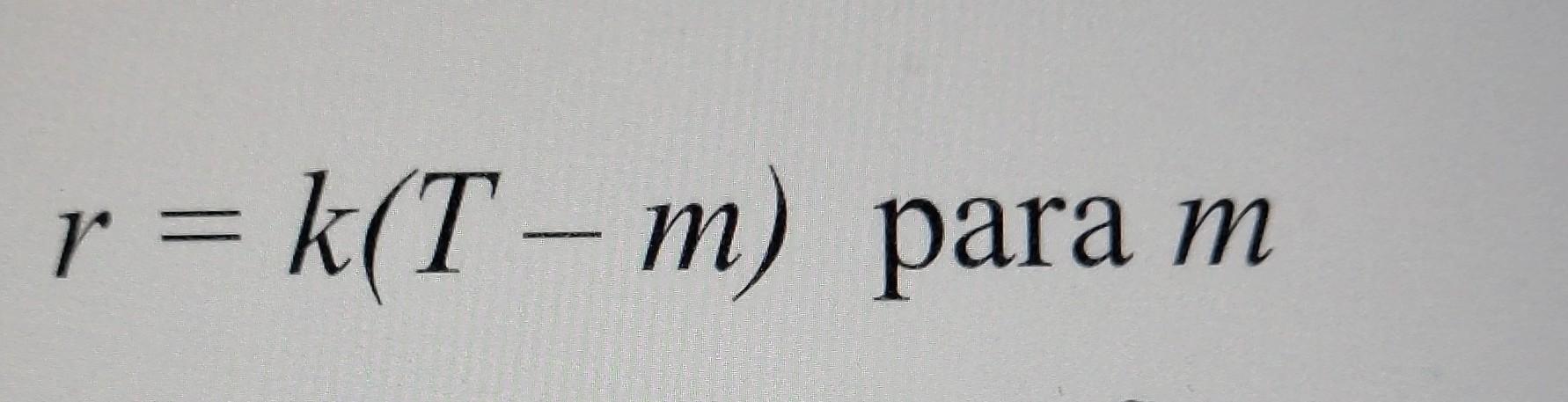 \( r=k(T-m) \) para \( m \)