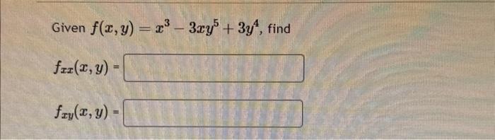 Given \( f(x, y)=x^{3}-3 x y^{5}+3 y^{4} \) \[ f_{x x}(x, y)= \] \[ f_{x y}(x, y)= \]