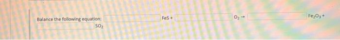 Solved Balance the following equation: FeS + O2→ Fe2O3+ | Chegg.com