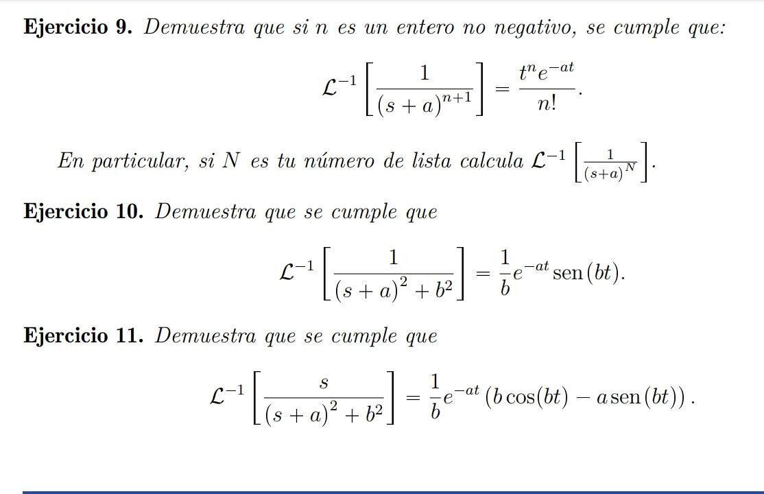 Ejercicio 9. Demuestra que si \( n \) es un entero no negativo, se cumple que: \[ \mathcal{L}^{-1}\left[\frac{1}{(s+a)^{n+1}}