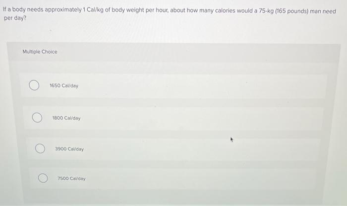 Solved If a body needs approximately 1Cal kg of body weight Chegg