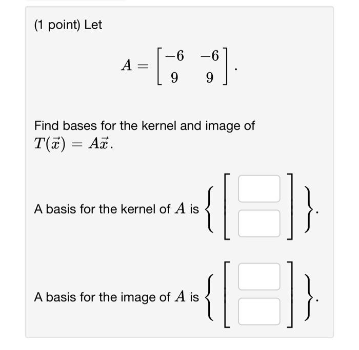 Solved (1 point) Let A=[−69−69] Find bases for the kernel | Chegg.com