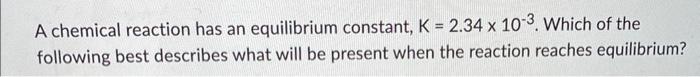 Solved A chemical reaction has an equilibrium constant, | Chegg.com