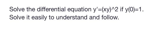 Solved Solve the differential equation y′=(xy)∧2 if y(0)=1. | Chegg.com