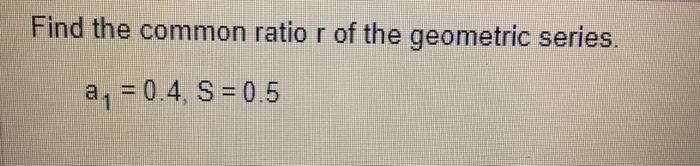 Solved Find the common ratio r of the geometric series. a₁ = | Chegg.com
