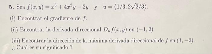 5. Sea \( f(x, y)=x^{3}+4 x^{2} y-2 y \quad \) y \( \quad u=\langle 1 / 3,2 \sqrt{2} / 3\rangle \). (i) Encontrar el gradient