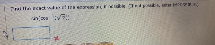 Find the exact value of the expression, if possible. (If not possible, enter IMPosSIBLE.) \[ \sin \left(\cos ^{-1}(\sqrt{2})\