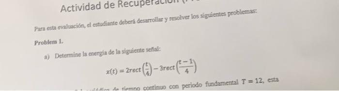 Pars esta evaluacion, el estudiante deberí desarrollar y tesolver los siguientes problemas: Problem 1. a) Determine la energi