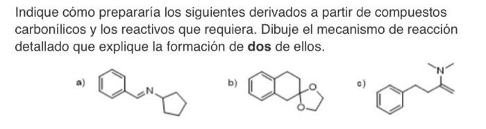 Indique cómo prepararía los siguientes derivados a partir de compuestos carbonílicos y los reactivos que requiera. Dibuje el