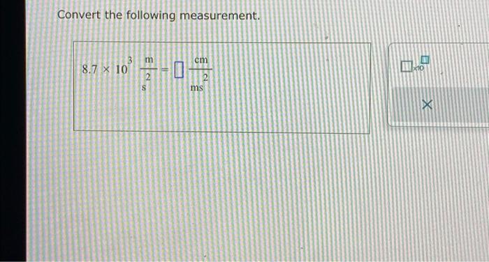 Solved Convert the following measurement. 8.7 x 10 3 2 cm ms | Chegg.com