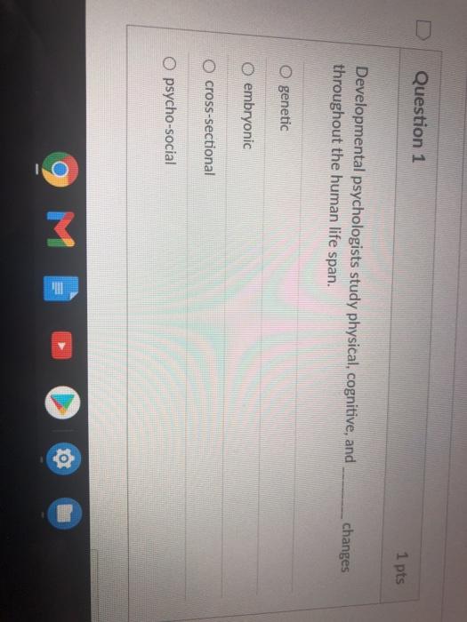 Solved Question 1 1 pts Developmental psychologists study Chegg