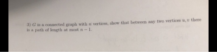 Solved 3) G is a connected graph with n vertices, show that | Chegg.com