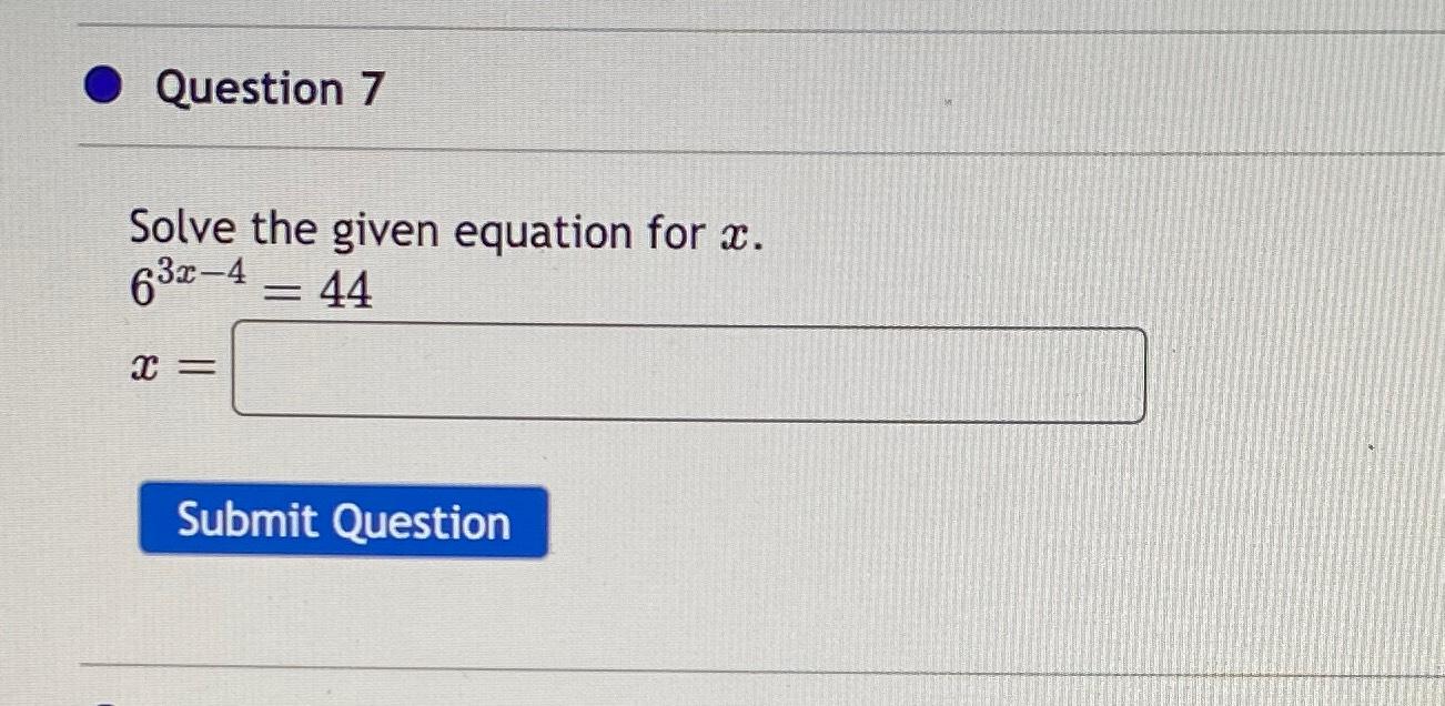 Solved Question 7Solve the given equation for x.63x-4=44x= | Chegg.com