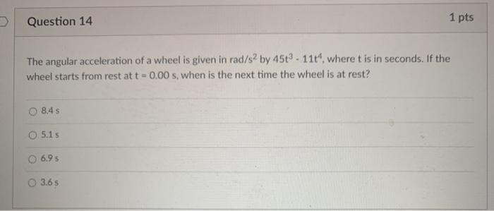 Solved Question 14 1 pts The angular acceleration of a wheel | Chegg.com