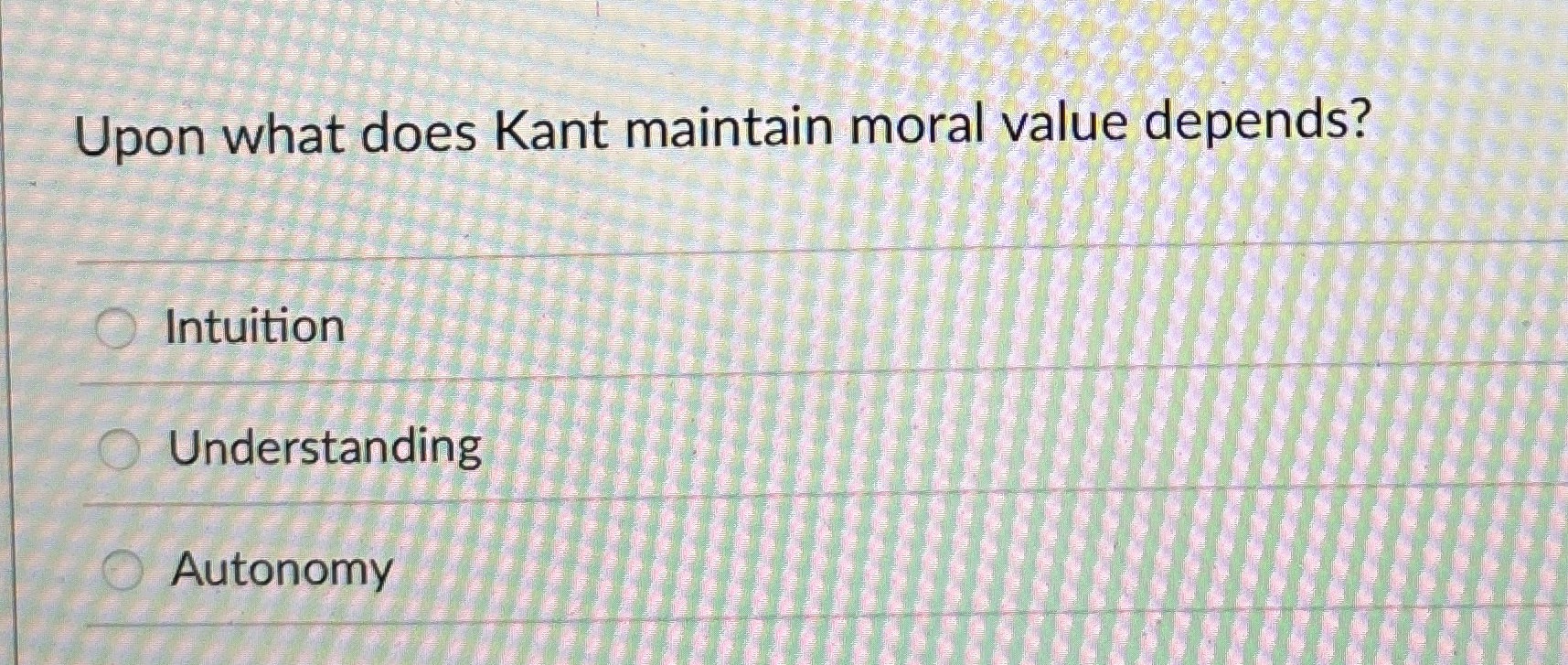 Solved Upon what does Kant maintain moral value | Chegg.com