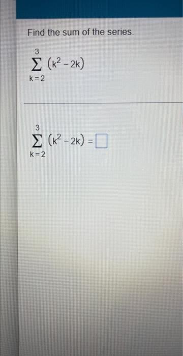 Solved Find the sum of the series. 3 (k2 - 2k) k= 2 3 (K2 - | Chegg.com
