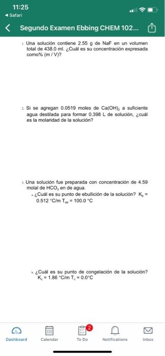 11:25 Safari < Segundo Examen Ebbing CHEM 102... Una solución contiene 2.55 g de Naf en un volumen total de 438.0 ml. ¿Cuál e