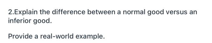 Solved 2.Explain the difference between a normal good versus | Chegg.com