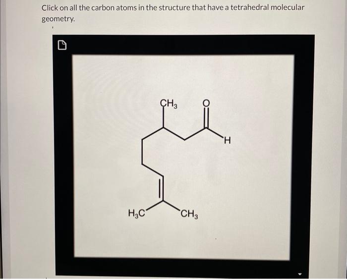 Click on all the carbon atoms in the structure that have a tetrahedral molecular geometry.