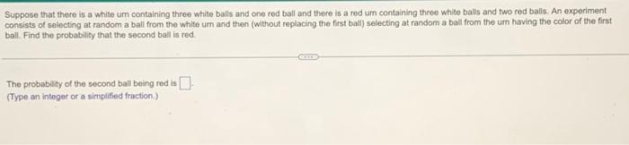 Suppose that there is a white um containing three white balls and one red ball and there is a red urn containing three white 