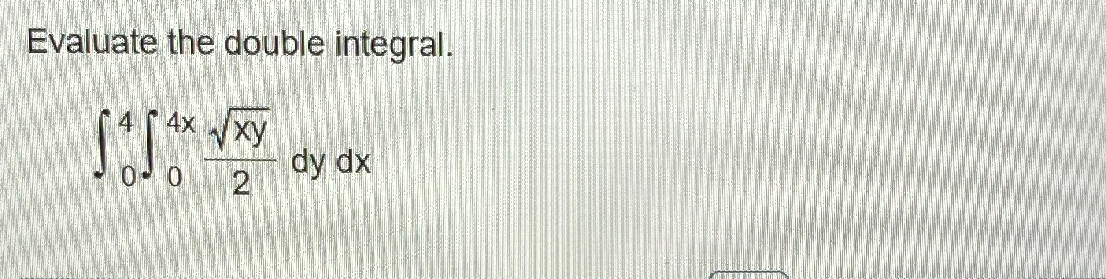 Solved Evaluate the double integral.∫04∫04xxy22dydx | Chegg.com