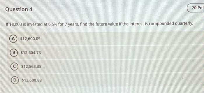 Solved Question 4 20 Poi If 8 000 Is Invested At 6 5 For 7 Chegg