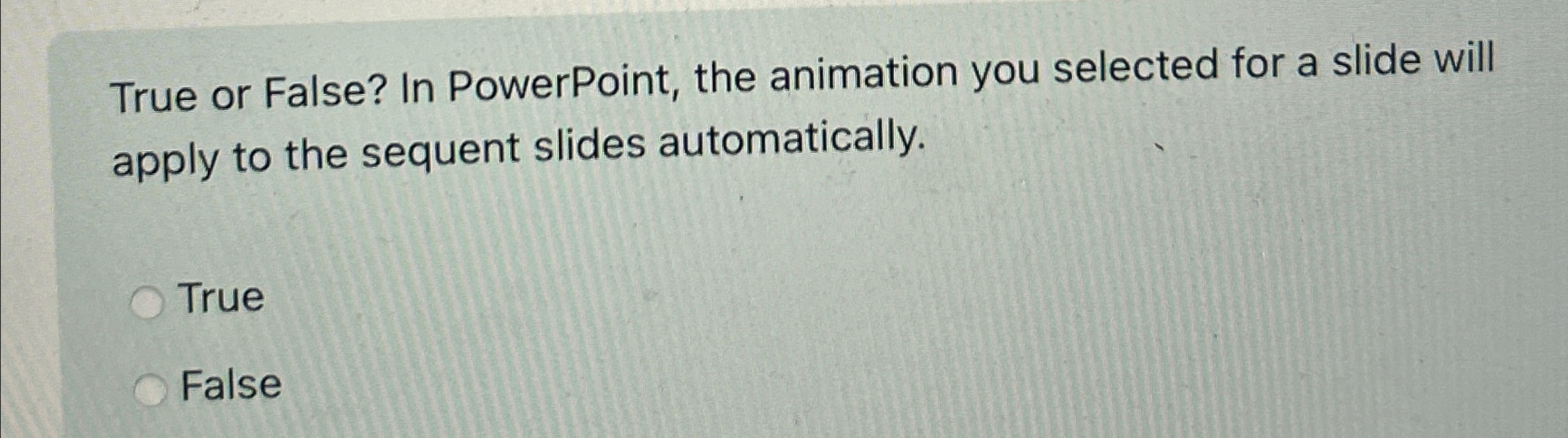 Solved True or False? In PowerPoint, the animation you | Chegg.com