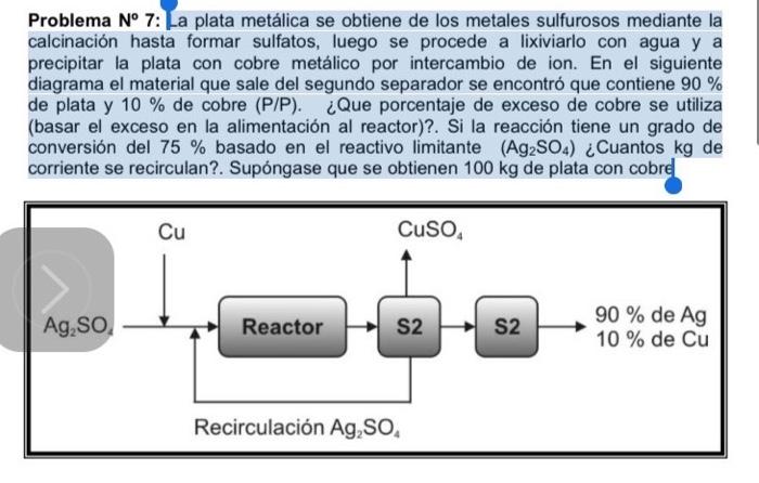 Problema \( \mathrm{N}^{\circ} 7 \) : La plata metálica se obtiene de los metales sulfurosos mediante la calcinación hasta fo