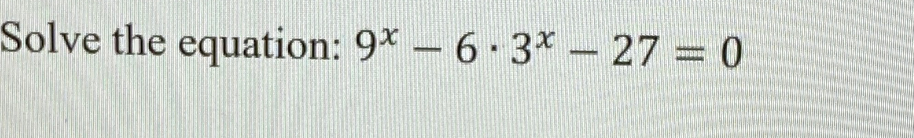 Solved Solve the equation: 9x-6*3x-27=0 | Chegg.com