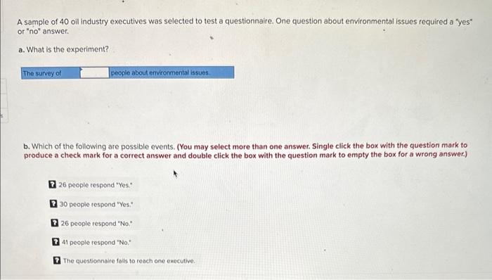 A sample of 40 oil industry executives was selected to test a questionnaire. One question about environmental issues required