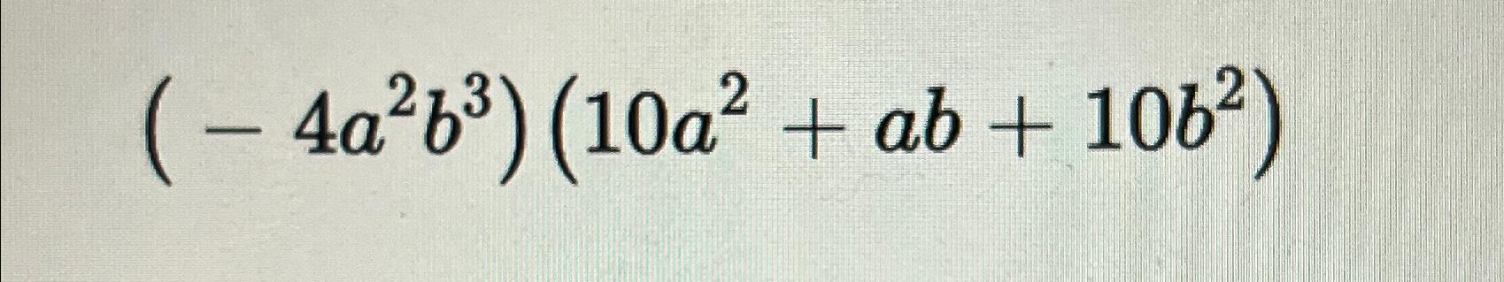 Solved (-4a2b3)(10a2+ab+10b2) | Chegg.com