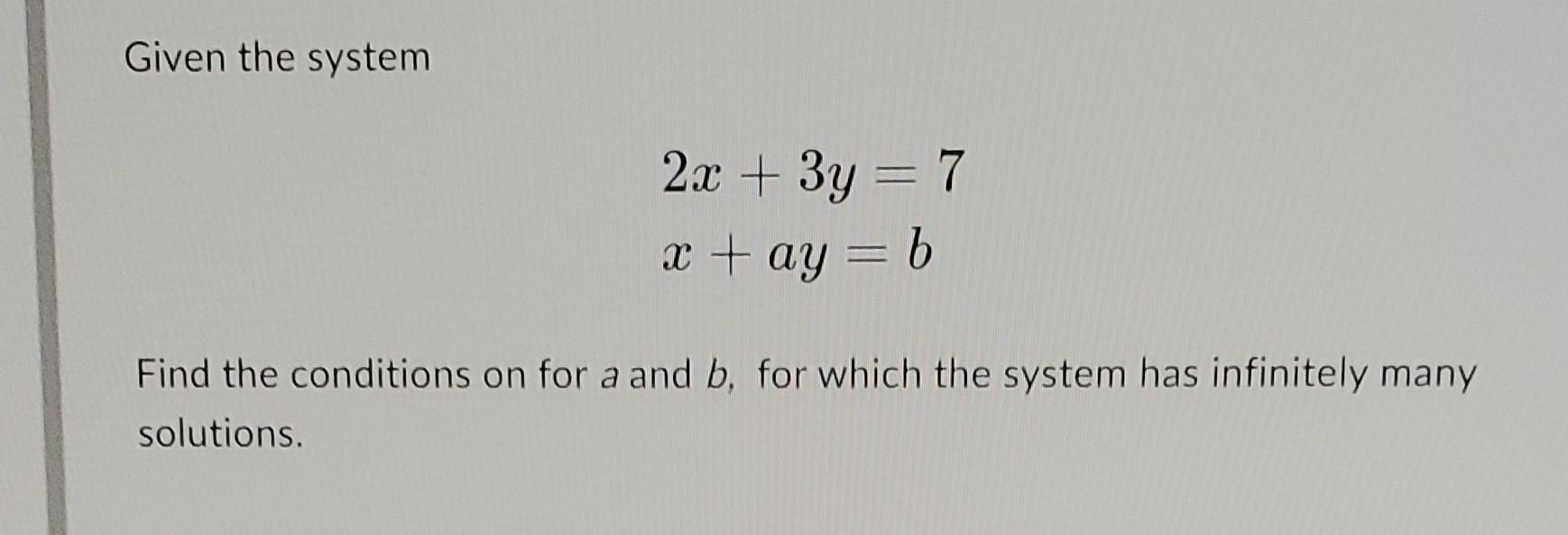 solved-given-the-system-2x-3y-7x-ay-b-find-the-conditions-on-chegg